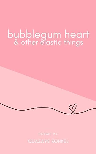 Poetry Review: “Bubblegum heart & other elastic things” by Quazaye Konkel